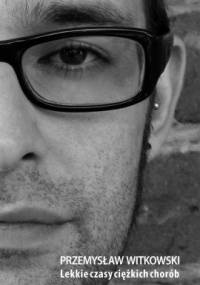 Lekkie czasy ciężkich chorób - Przemysław Witkowski
