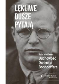 Lękliwe dusze pytają. Duchowość Dietricha Bonhoeffera - John Matthews