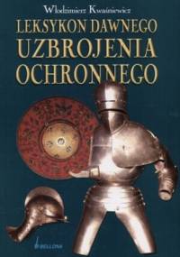Leksykon Dawnego Uzbrojenia Ochronnego - Włodzimierz Kwaśniewicz