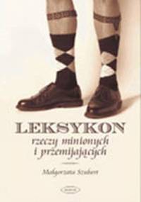 Leksykon rzeczy minionych i przemijających - Małgorzata Szubert