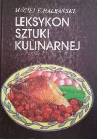 Leksykon sztuki kulinarnej - Maciej E. Halbański