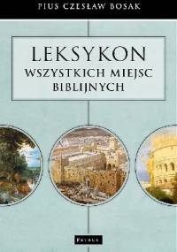 Leksykon wszystkich miejsc biblijnych. - Pius Czesław Bosak
