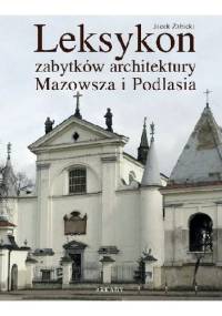 Leksykon zabytków architektury Mazowsza i Podlasia - Jacek Żabicki