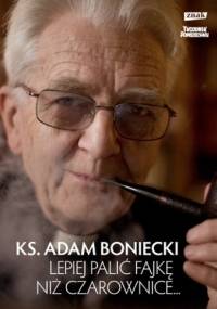 Lepiej palić fajkę niż czarownice - Adam Boniecki