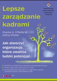 Lepsze zarządzanie kadrami - Charles A. O'Reilly, Jeffrey Pfeffer