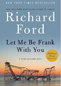Let Me Be Frank With You: A Frank Bascombe Book - Richard Ford