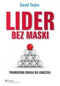 Lider bez maski. Prawdziwa droga do sukcesu - David Taylor