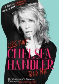 Lies That Chelsea Handler Told Me - Chelsea Joy Handler