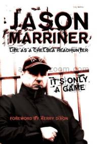Life as a Chelsea Headhunter: It's Only a Game - Jason Marriner
