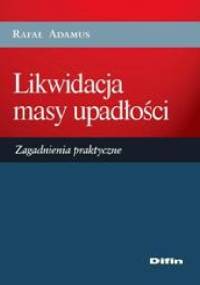 Likwidacja masy upadłości. Zagadnienia praktyczne - Rafał Adamus