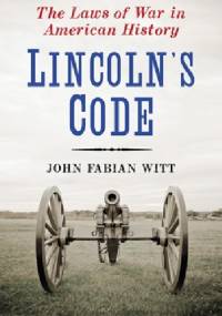 Lincoln’s Code: The Laws of War in American History - John Fabian Witt