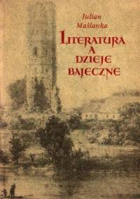 Literatura a dzieje bajeczne - Julian Maślanka