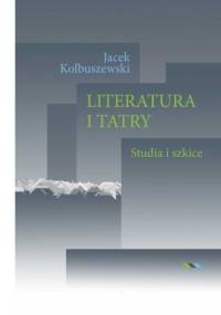 Literatura i Tatry. Studia i szkice - Jacek Kolbuszewski