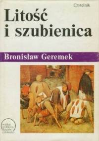 Litość i szubienica. Dzieje nędzy i miłosierdzia - Bronisław Geremek
