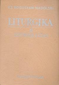 Liturgika. Tom II - Liturgia i czas - Bogusław Nadolski