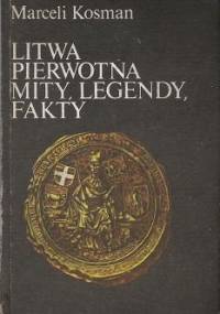 Litwa pierwotna, mity, legendy, fakty - Marceli Kosman