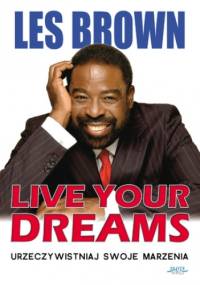 Live your dreams. Urzeczywistniaj swoje marzenia - Les Brown