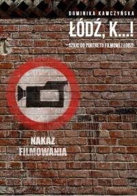 Łódź K...! Szkic do portretu filmowej Łodzi