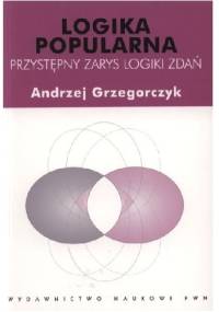 Logika popularna. Przystępny zarys logiki zdań - Andrzej Grzegorczyk