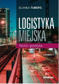Logistyka miejska. Teoria i praktyka. Wydanie 2 - Blanka Tundys