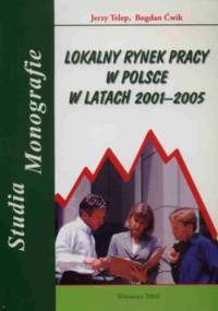 Lokalny rynek pracy w Polsce 2001-2005 - Jerzy Telep, Bogdan Ćwik