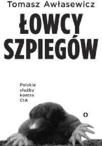Łowcy szpiegów. Polski wywiad kontra CIA - Tomasz Awłasewicz