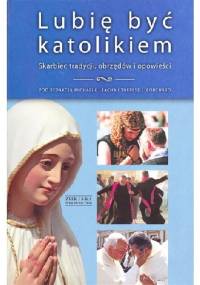 Lubię być katolikiem. Skarbiec tradycji, obrzędów i opowieści