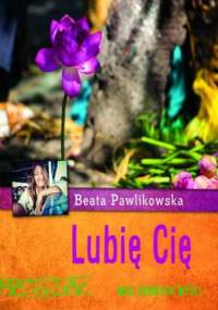 Lubię Cię.  Moc dobrych myśli - Beata Pawlikowska