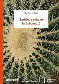 (Lubię, srebrny księżycu...) - Jean Moréas