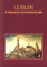 Lublin w dziejach i kulturze Polski - Adam A. Witusik, Tadeusz Radzik