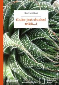 (Lubo jest słuchać wikli...) - Jean Moréas