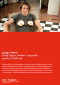 Lucky Kunst. Rozkwit i upadek Young British Art - Gregor Muir