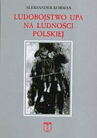 Ludobójstwo UPA na ludności polskiej - Aleksander Korman