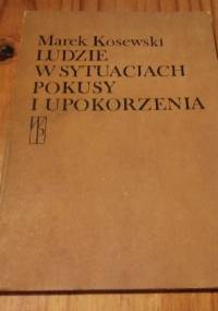 Ludzie w sytuacjach pokusy i upokorzenia - Marek Kosewski