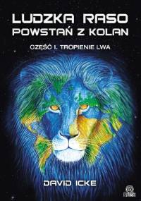 Ludzka Raso Powstań Z Kolan. Tropienie Lwa - David Icke
