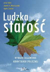 Ludzka starość. Wybrane zagadnienia gerontologii społecznej