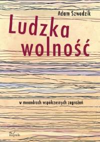 Ludzka wolność w meandrach współczesnych zagrożeń. - Adam Szwedzik
