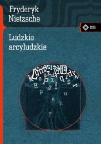 Ludzkie arcyludzkie - Fryderyk Nietzsche