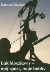 Łuk bloczkowy - mój sport, moje hobby - Dariusz Gawryś