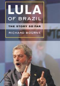 Lula of Brazil: The Story So Far - Richard Bourne