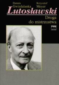 Lutosławski. Droga do mistrzostwa - Danuta Gwizdalanka