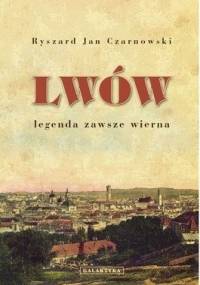 Lwów. Legenda zawsze wierna - Ryszard Jan Czarnowski