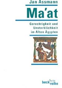 Ma'at. Gerechtigkeit und Unsterblichkeit im Alten Ägypten - Jan Assmann