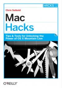 Mac Hacks. Tips & Tools for unlocking the power of OS X - Seibold Chris