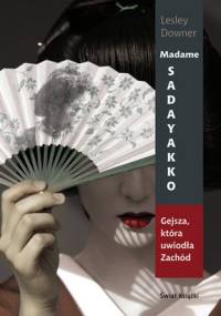 Madame Sadayakko. Gejsza, która uwiodła Zachód - Lesley Downer