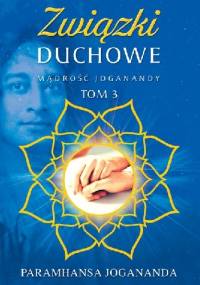 Mądrość Joganandy, tom 3  Związki duchowe - Paramahansa Jogananda