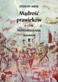 Mądrość prawieków. O czym przypominają nam pradawni - Zdzisław Skrok