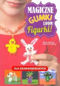 Magiczne gumki loom. Figurki! - Monica Sweeney, Becky Thomas