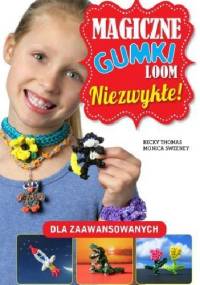 Magiczne gumki loom. Niezwykłe! - Monica Sweeney, Becky Thomas