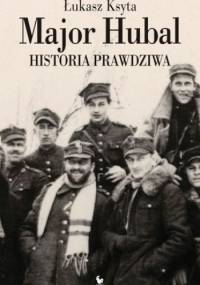 Major Hubal. Historia prawdziwa - Łukasz Ksyta